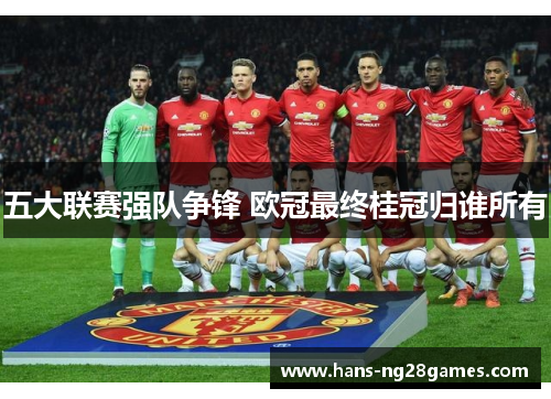 五大联赛强队争锋 欧冠最终桂冠归谁所有