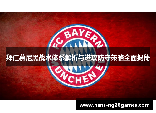 拜仁慕尼黑战术体系解析与进攻防守策略全面揭秘