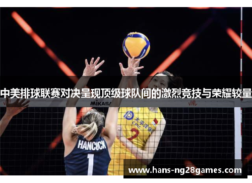 中美排球联赛对决呈现顶级球队间的激烈竞技与荣耀较量