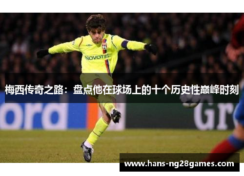 梅西传奇之路：盘点他在球场上的十个历史性巅峰时刻