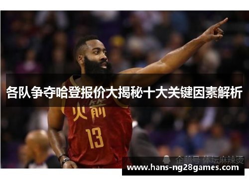 各队争夺哈登报价大揭秘十大关键因素解析