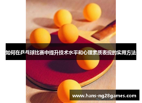 如何在乒乓球比赛中提升技术水平和心理素质表现的实用方法