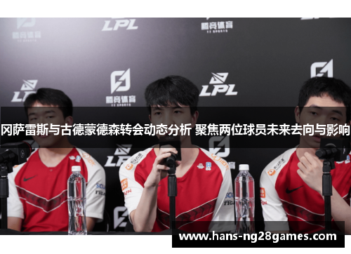冈萨雷斯与古德蒙德森转会动态分析 聚焦两位球员未来去向与影响