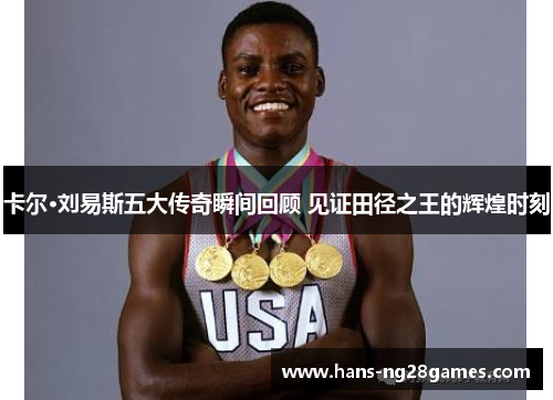 卡尔·刘易斯五大传奇瞬间回顾 见证田径之王的辉煌时刻