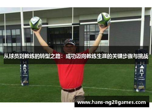 从球员到教练的转型之路：成功迈向教练生涯的关键步骤与挑战