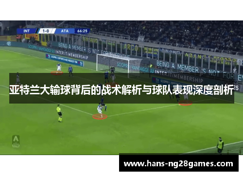 亚特兰大输球背后的战术解析与球队表现深度剖析