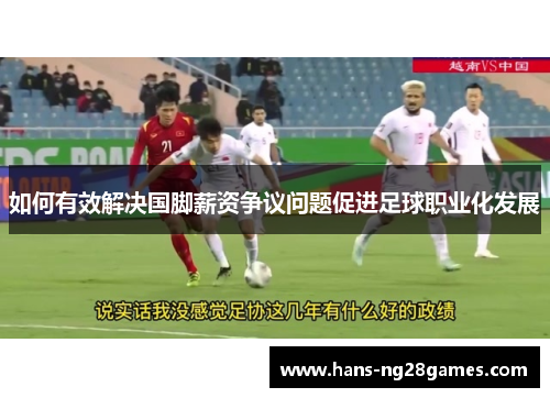 如何有效解决国脚薪资争议问题促进足球职业化发展