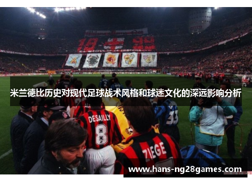 米兰德比历史对现代足球战术风格和球迷文化的深远影响分析