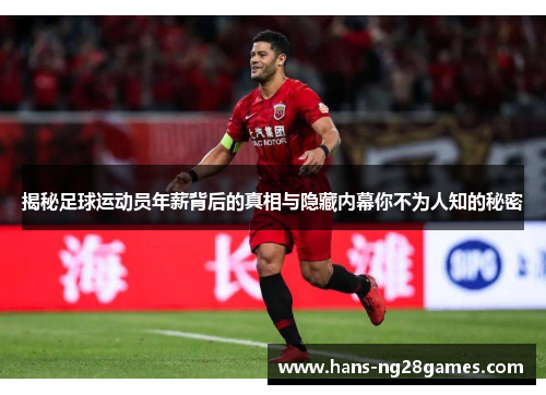 揭秘足球运动员年薪背后的真相与隐藏内幕你不为人知的秘密 揭秘足球运动员年薪背后的真相与隐藏内幕你不为人知的秘密
