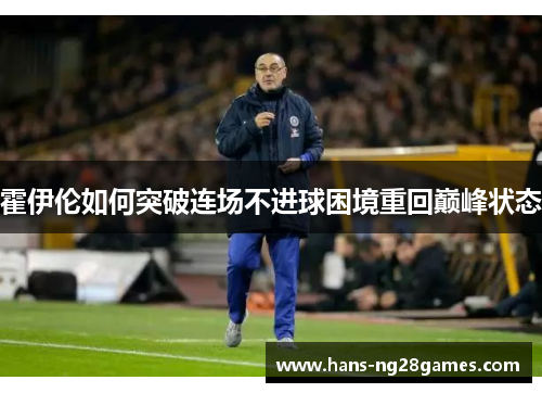 霍伊伦如何突破连场不进球困境重回巅峰状态